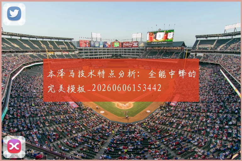 本泽马技术特点分析:全能中锋的完美模板_20260606153442
