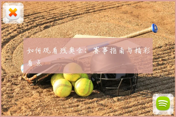 如何观看残奥会：赛事指南与精彩看点